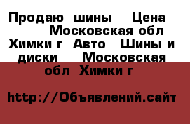 Продаю  шины  › Цена ­ 4 000 - Московская обл., Химки г. Авто » Шины и диски   . Московская обл.,Химки г.